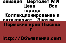 1.1) авиация : Вертолет МИ 1 - 1949 › Цена ­ 49 - Все города Коллекционирование и антиквариат » Значки   . Пермский край,Лысьва г.